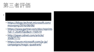 https://blogs.technet.microsoft.com/
mssvrpmj/2016/08/08/
https://www.gartner.com/doc/reprints
?id=1-2G45TQU&ct=150519
http://japan.zdnet.com/article/
35087177/
https://azure.microsoft.com/ja-jp/
campaigns/magic-quadrant/
 