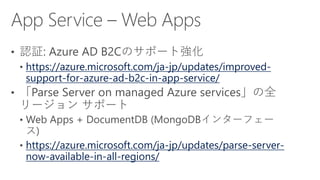 https://azure.microsoft.com/ja-jp/updates/improved-
support-for-azure-ad-b2c-in-app-service/
https://azure.microsoft.com/ja-jp/updates/parse-server-
now-available-in-all-regions/
 