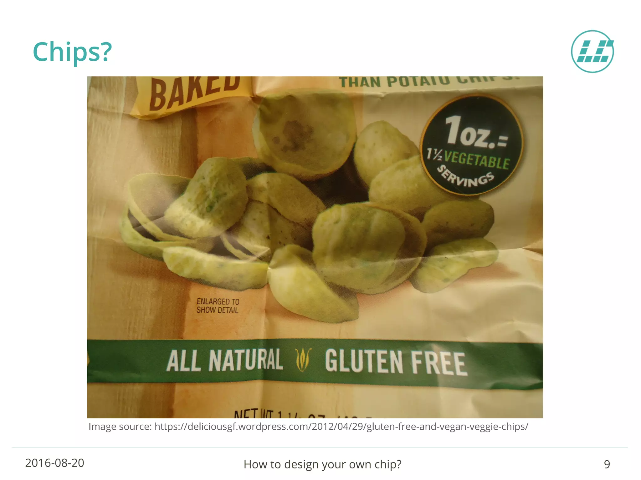 How to design your own chip? 92016-08-20
Chips?
Image source: https://deliciousgf.wordpress.com/2012/04/29/gluten-free-and-vegan-veggie-chips/
 