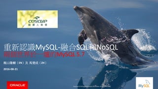 Copyright © 2015, Oracle and/or its affiliates. All rights reserved. |
重新認識MySQL-融合SQL和NoSQL
兩個世界於一爐的MySQL 5.7
梶山隆輔（EN）及 馬楚成（ZH）
2016-08-21
Copyright © 2015, Oracle and/or its affiliates. All rights reserved.
 