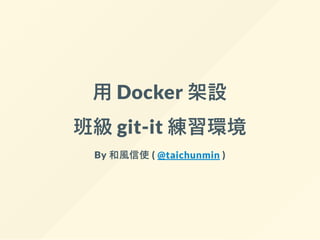 用 Docker 架設
班級 git-it 練習環境
By 和風信使 ( @taichunmin )
 