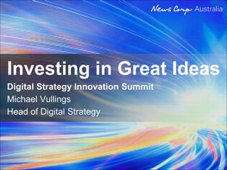 Investing in Great Ideas
Digital Strategy Innovation Summit
Michael Vullings
Head of Digital Strategy
 