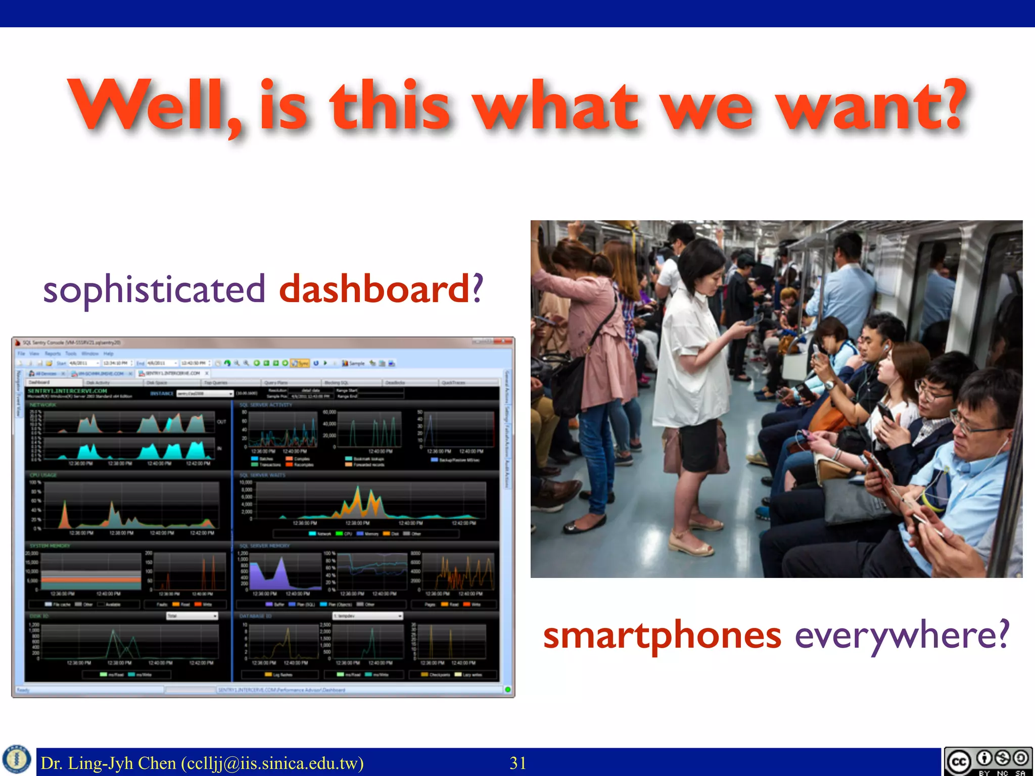 Dr. Ling-Jyh Chen (cclljj@iis.sinica.edu.tw)
Well, is this what we want?
31
sophisticated dashboard?
smartphones everywhere?
 