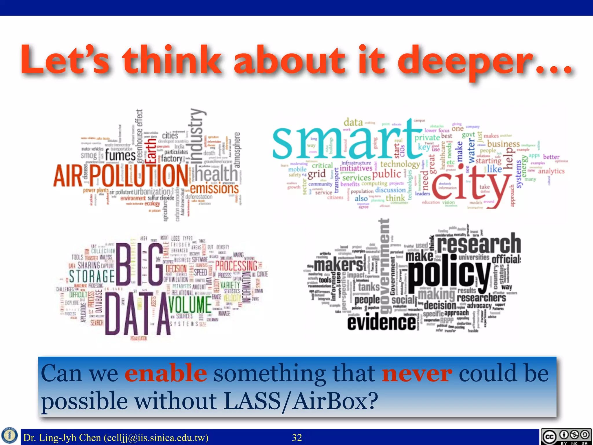 Dr. Ling-Jyh Chen (cclljj@iis.sinica.edu.tw)
Let’s think about it deeper…
32
Can we enable something that never could be
possible without LASS/AirBox?
 