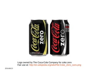 2016/08/23
Logo owned by The Coca-Cola Company for coke zero
Fair use at: http://en.wikipedia.org/wiki/File:Coke_Zero_cans.png
 