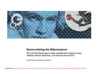 2016/08/23 http://pro.europeana.eu/files/Europeana_Professional/Publications/Democratising%20the%20Rijksmuseum.pdf
 
