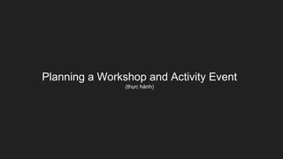Planning a Workshop and Activity Event
(thực hành)
 