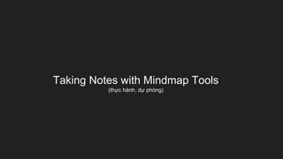 Taking Notes with Mindmap Tools
(thực hành, dự phòng)
 