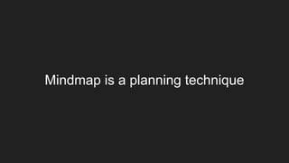 Mindmap is a planning technique
 