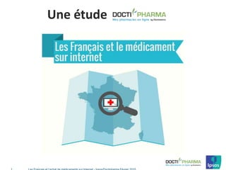 Les Français et l’achat de médicaments sur Internet - Ipsos/Doctipharma Février 20151
G
G
G
v
Une étude
 