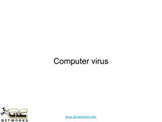 www.glcnetworks.com
Computer virus
 