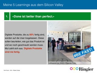 Sven Ruoss – 2016 – #Digital Change
Meine 5 Learnings aus dem Silicon Valley!
 