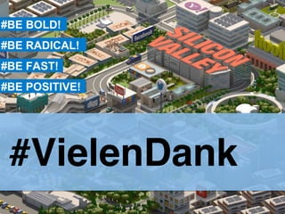 #VielenDank  
#BE BOLD!
#BE RADICAL!
#BE FAST!
#BE POSITIVE!
 