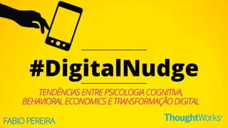 #DigitalNudge - Tendências entre Psicologia Cognitiva, Behavioral Economics e Transformação Digital