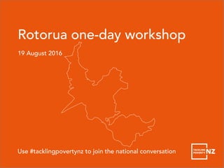 Rotorua one-day workshop
19 August 2016
Use #tacklingpovertynz to join the national conversation
 