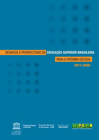 DESAFIOS E PERSPECTIVAS DA EDUCAÇÃO SUPERIOR BRASILEIRA
PARA A PRÓXIMA DÉCADA
2011-2020
 