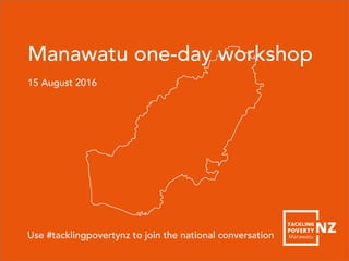 Manawatu one-day workshop
15 August 2016
Use #tacklingpovertynz to join the national conversation Manawatu
 