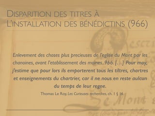 DISPARITION DES TITRES À
L’INSTALLATION DES BÉNÉDICTINS (966)
Enlevement des choses plus precieuses de l’eglise du Mont pa...