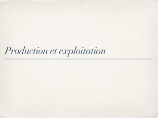 Production et exploitation
 