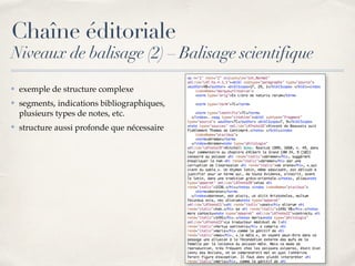 ✤ exemple de structure complexe
✤ segments, indications bibliographiques,
plusieurs types de notes, etc.
✤ structure aussi profonde que nécessaire
Chaîne éditoriale
Niveaux de balisage (2) – Balisage scientifique
 