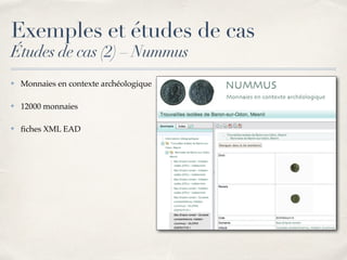Exemples et études de cas
Études de cas (2) – Nummus
✤ Monnaies en contexte archéologique
✤ 12000 monnaies
✤ ﬁches XML EAD
 