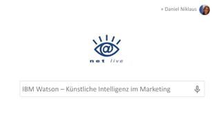 + Daniel Niklaus
IBM Watson – Künstliche Intelligenz im Marketing
 