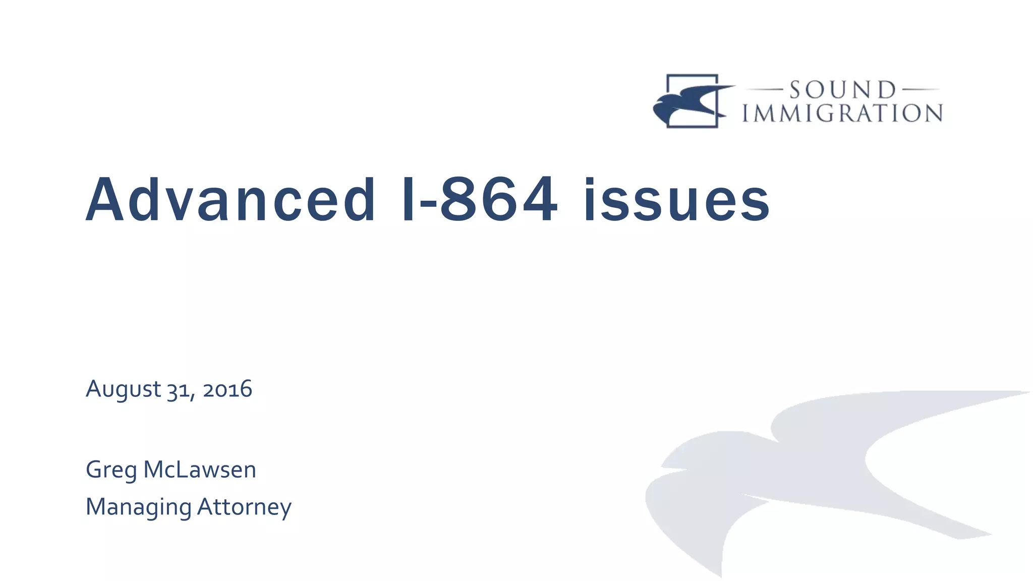 Advanced I-864 issues
August 31, 2016
Greg McLawsen
Managing Attorney
 