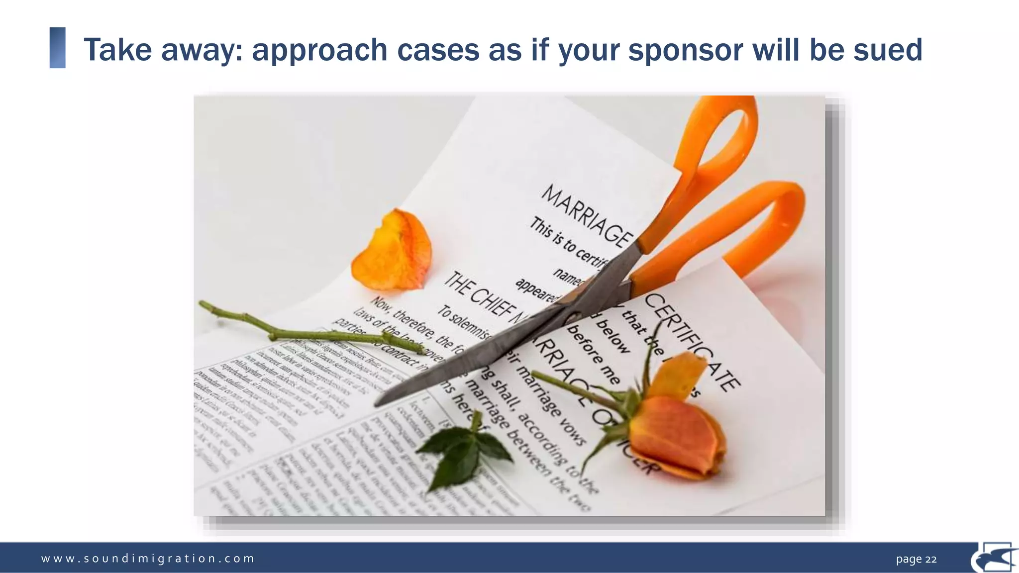 w w w . s o u n d i m i g r a t i o n . c o m
Take away: approach cases as if your sponsor will be sued
page 22
 