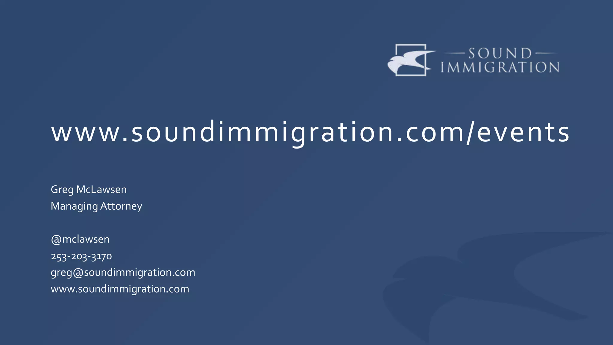 www.soundimmigration.com/events
Greg McLawsen
Managing Attorney
@mclawsen
253-203-3170
greg@soundimmigration.com
www.soundimmigration.com
 
