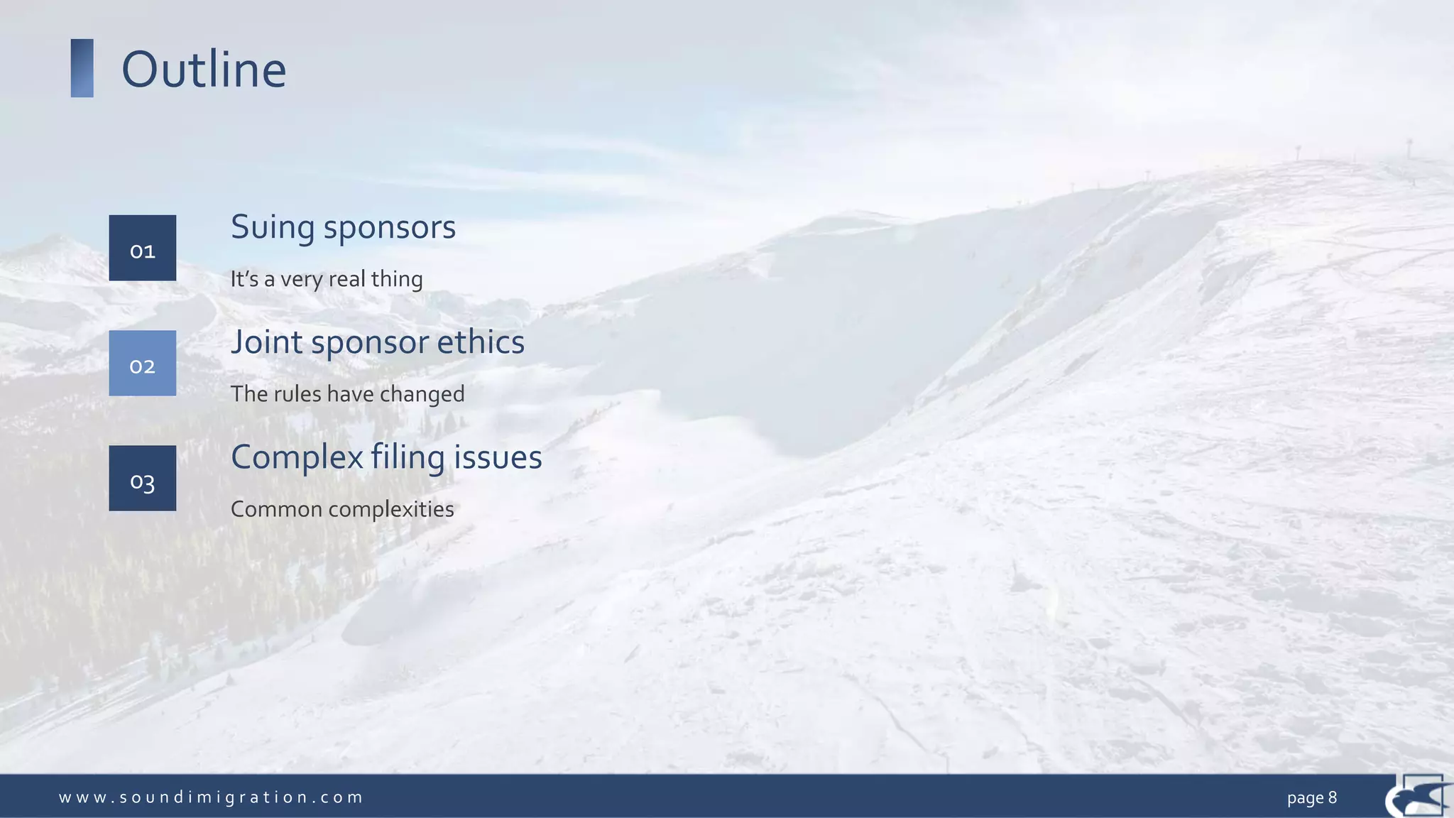w w w . s o u n d i m i g r a t i o n . c o m
Outline
Suing sponsors
It’s a very real thing
01
Joint sponsor ethics
The rules have changed
02
Complex filing issues
Common complexities
03
page 8
 