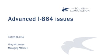 Advanced I-864 issues
August 31, 2016
Greg McLawsen
Managing Attorney
 