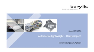 Automotive lightweight –Heavy impact
Economic Symposium, Alpbach
August 31st, 2016
 