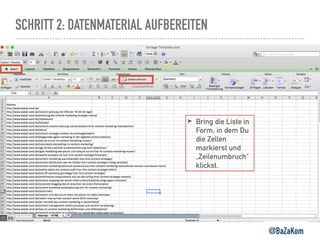 SCHRITT 2: DATENMATERIAL AUFBEREITEN
@BaZaKom
➤ Bring die Liste in
Form, in dem Du
die Zellen
markierst und
„Zeilenumbruch“
klickst.
 