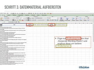 SCHRITT 2: DATENMATERIAL AUFBEREITEN
@BaZaKom
➤ Füge nun Prüfkategorien ein (hier
„Corporate Wording Check“) und
ergänze diese um weitere
Prüfkriterien.
 