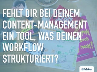 FEHLT DIR BEI DEINEM
CONTENT-MANAGEMENT
EIN TOOL, WAS DEINEN
WORKFLOW
STRUKTURIERT?
@BaZaKom
 