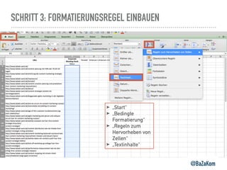 SCHRITT 3: FORMATIERUNGSREGEL EINBAUEN
@BaZaKom
➤ „Start“
➤ „Bedingte
Formatierung“
➤ „Regeln zum
Hervorheben von
Zellen“
➤ „Textinhalte“
 