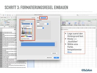 SCHRITT 3: FORMATIERUNGSREGEL EINBAUEN
@BaZaKom
➤ Lege zuerst den
Hintergrund fest.
➤ Klicke >>
„Ausfüllen“
➤ Wähle eine
Farbe,
beispielsweise
Blau
 
