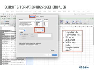 SCHRITT 3: FORMATIERUNGSREGEL EINBAUEN
@BaZaKom
➤ Lege dann die
Schriftfarbe fest.
➤ Klicke >>
„Schriftart“
➤ Wähle eine
Farbe,
beispielsweise
„Weiß“
 
