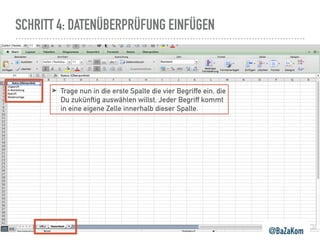 SCHRITT 4: DATENÜBERPRÜFUNG EINFÜGEN
@BaZaKom
➤ Trage nun in die erste Spalte die vier Begriffe ein, die
Du zukünftig auswählen willst. Jeder Begriff kommt
in eine eigene Zelle innerhalb dieser Spalte.
 