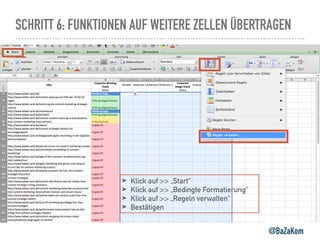 SCHRITT 6: FUNKTIONEN AUF WEITERE ZELLEN ÜBERTRAGEN
@BaZaKom
➤ Klick auf >> „Start“
➤ Klick auf >> „Bedingte Formatierung“
➤ Klick auf >> „Regeln verwalten“
➤ Bestätigen
 