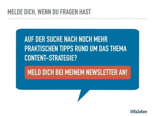 MELDE DICH, WENN DU FRAGEN HAST
AUF DER SUCHE NACH NOCH MEHR
PRAKTISCHEN TIPPS RUND UM DAS THEMA
CONTENT-STRATEGIE?
MELD DICH BEI MEINEM NEWSLETTER AN!
@BaZaKom
 