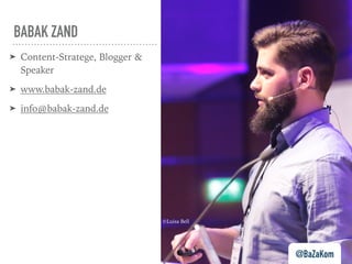 BABAK ZAND
➤ Content-Stratege, Blogger &
Speaker
➤ www.babak-zand.de
➤ info@babak-zand.de
@BaZaKom
©Luisa Bell
 