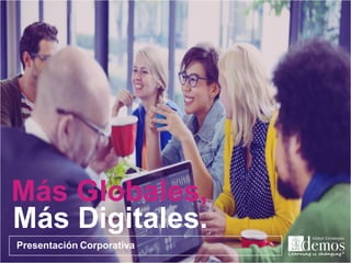 Presentación Corporativa
Más Globales,
Más Digitales.
 