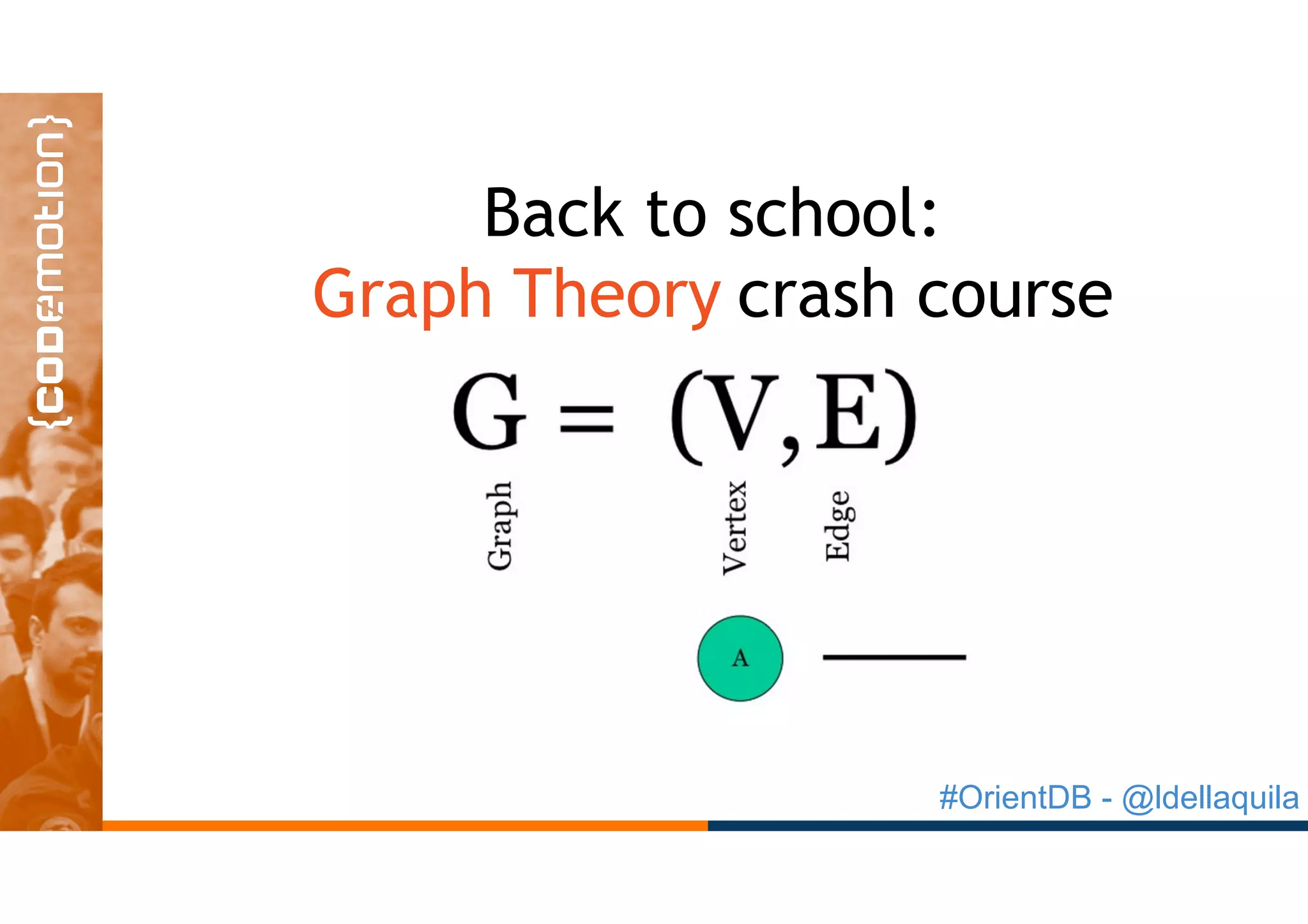 #OrientDB - @ldellaquila
Back to school:
Graph Theory crash course
 