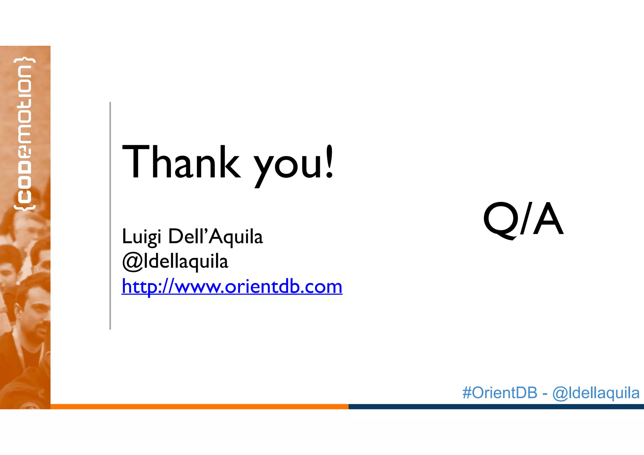 #OrientDB - @ldellaquila
Thank you!
Luigi Dell’Aquila
@ldellaquila
http://www.orientdb.com
Q/A
 