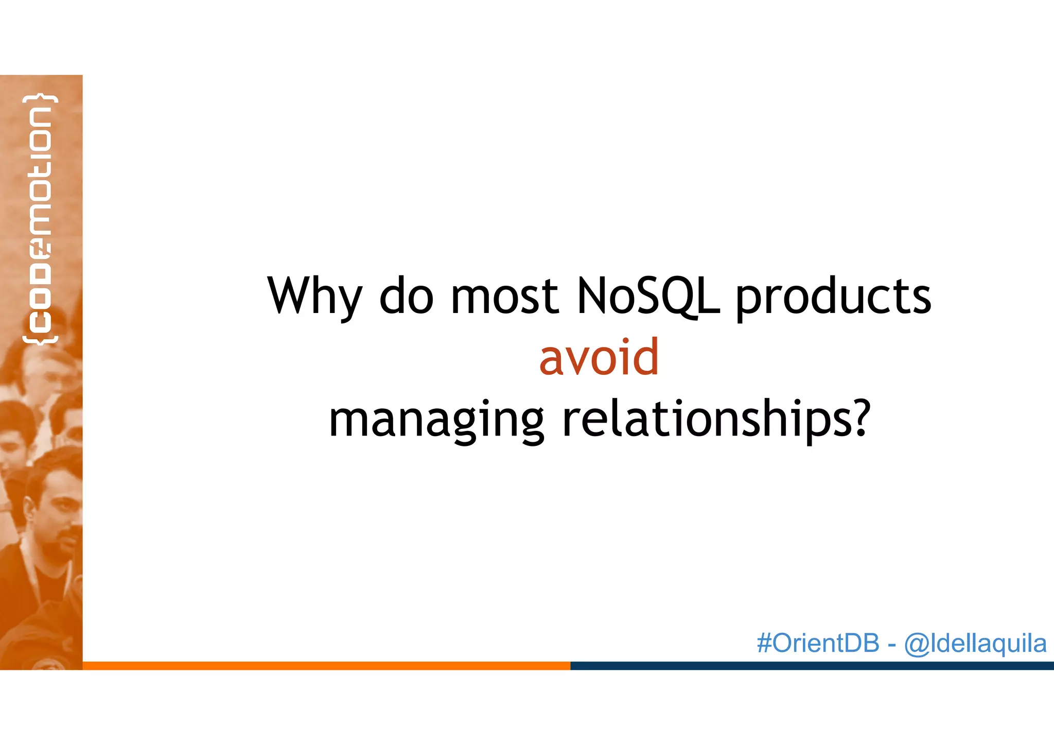 #OrientDB - @ldellaquila
Why do most NoSQL products
avoid
managing relationships?
 