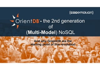 - the 2nd generation
of
(Multi-Model) NoSQL
And why GraphDB are the
starting point of this revolution
And why GraphDB are the
starting point of this revolution
 