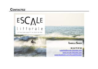 CONTACTEZ
ISABELLE SAXER
06 16 77 47 32
isabelle@escale-littorale.com
www.escale-littorale.com
www.facebook.com/lescalelittorale/
 