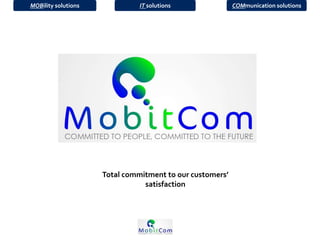 IT solutionsMOBility solutions COMmunication solutions
Total commitment to our customers’
satisfaction
 