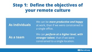 Step 1: Deﬁne the objectives of
your remote culture
We can be more productive and happy
at work, than if we were constrain...